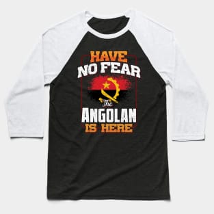 Angolan Flag  Have No Fear The Angolan Is Here - Gift for Angolan From Angola Baseball T-Shirt